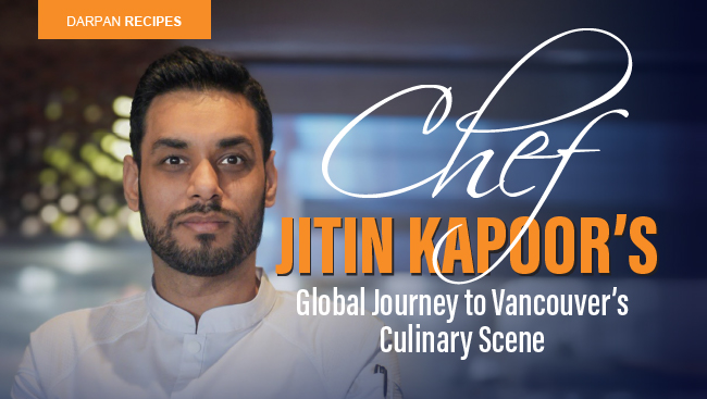 Chef Jitin Kapoor’s Global Journey to Vancouver’s Culinary Scene