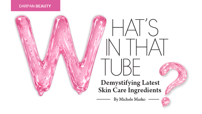 What’s In That Tube?: Demystifying Latest Skin Care Ingredients