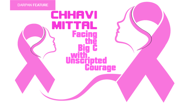 Chhavi Mittal: Facing the Big C with Unscripted Courage