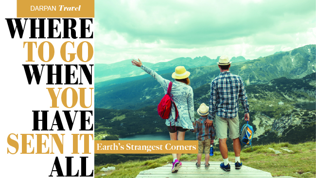 Where To Go When You Have Seen It All: Earth’s Strangest Corners