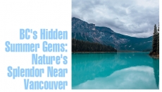 BC's Hidden Summer Gems: Nature's Splendour Near Vancouver